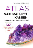 Atlas naturalnych kamieni szlachetnych i ozdobnych 120 najpiękniejszych minerałów i skał