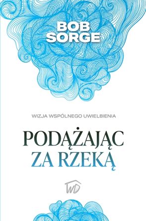 Podążając za rzeką - Bob Sorge