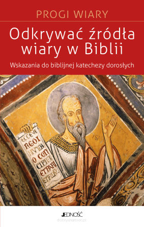 Odkrywać źródła wiary w Biblii. Wskazania do biblijnej katechezy z dorosłymi (seria: Progi Wiary)