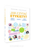 Jak czytać etykiety? Produkty spożywcze, kosmetyki, chemia gospodarcza