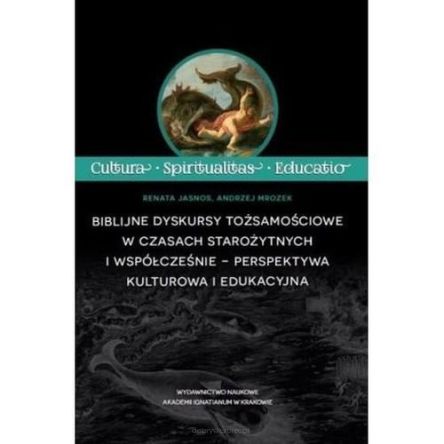 Biblijne dyskursy tożsamościowe w czasach starożytnych i współcześnie - perspektywa kulturowa i edukacyjna