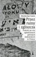 Przez ruiny i zgliszcza Podróż po stu zgładzonych gminach żydowskich w Polsce