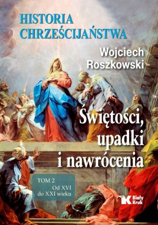 Historia chrześcijaństwa. Świętości, upadki i nawrócenia. Tom 2. Od XVI do XXI wieku