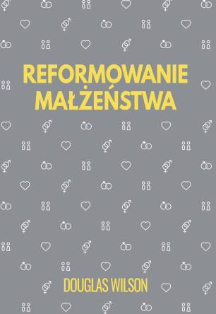 Reformowanie małżeństwa - Douglas Wilson