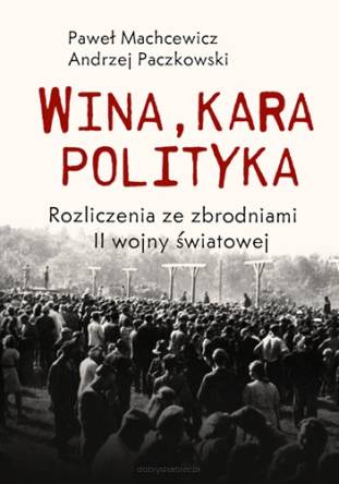 Wina, kara, polityka. Rozliczenia ze zbrodniami II Wojny Światowej