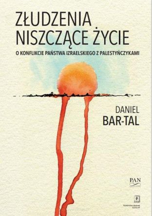 Złudzenia niszczące życie O konflikcie państwa izraelskiego z Palestyńczykami /miękka/