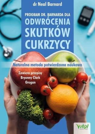 Program dr. Barnarda dla odwrócenia skutków cukrzycy. Naturalna metoda potwierdzona naukowo