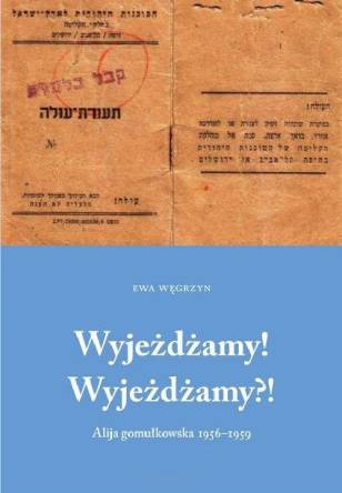 Wyjeżdżamy! Wyjeżdżamy?! Alija gomułkowska 1956-1960