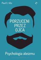 Porzuceni przez ojca. Psychologia ateizmu - Paul C. Vitz