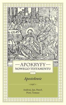 Apokryfy Nowego Testamentu Apostołowie Tom 2 część 1 Andrzej, Jan, Paweł, Piotr, Tomasz