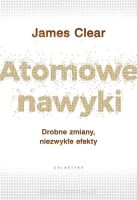 Atomowe nawyki. Drobne zmiany, niezwykłe efekty - James Clear