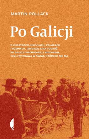 Po Galicji O chasydach, Hucułach, Polakach i Rusinach. Imaginacyjna podróż po Galicji Wschodniej i Bukowinie, c