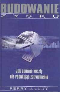 Budowanie zysku - jak obniżyć koszty nie redukując zatrudnienia