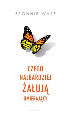 Czego najbardziej żałują umierający /wznowienie/ - Bronnie Ware