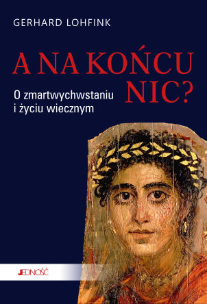 A na końcu nic? O zmartwychwstaniu i życiu wiecznym