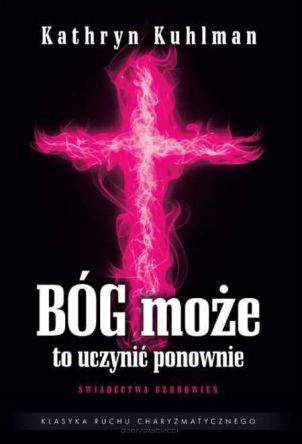 BÓG MOŻE TO UCZYNIĆ PONOWNIE - Kathryn Kuhlman