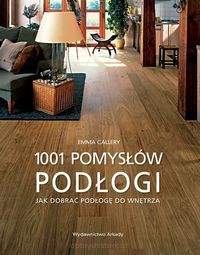 Podłogi 1001 pomysłów Jak dobierać podłogę do wnętrza