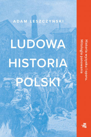 Ludowa historia Polski - Adam Leszczyński