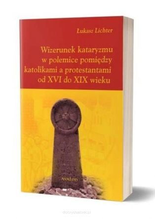 Wizerunek kataryzmu w polemice pomiędzy katolikami a protestantami od XVI do XIX wieku