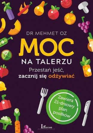 Moc na talerzu Przestań jeść, zacznij się odżywiać