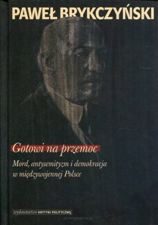 Gotowi na przemoc Mord, antysemityzm i demokracja w międzywojennej Polsce