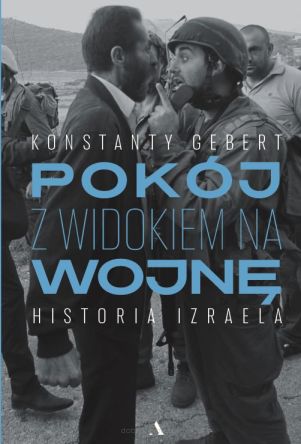 Pokój z widokiem na wojnę. Historia Izraela - Konstanty Gebert