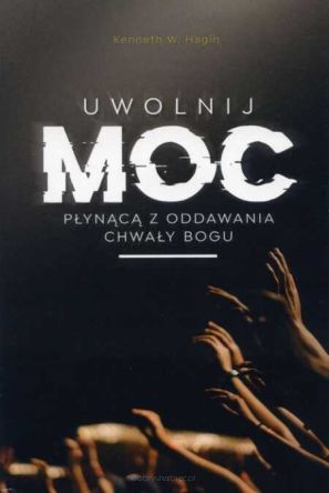 Uwolnij moc płynącą z oddawania chwały Bogu - Kenneth W. Hagin