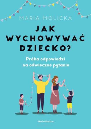 Jak wychowywać dziecko? Próba odpowiedzi na odwieczne pytanie