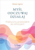 Myśl, odczuwaj, działaj. Praktyczny przewodnik po emocjach