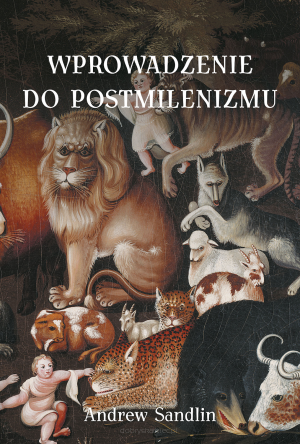 Wprowadzenie do postmilenizmu - Andrew Sandlin