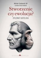 Stworzenie czy ewolucja. Dylemat katolika - Michał Chaberek OP, Tomasz Rowiński