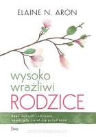 Wysoko wrażliwi rodzice. Bądź dobrym rodzicem, nawet gdy świat cię przytłacza