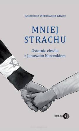 Mniej strachu Ostatnie chwile z Januszem Korczakiem