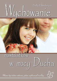 Wychowanie nastolatków w mocy Ducha - Sally Hohnberger