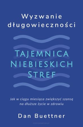 Wyzwanie długowieczności. Tajemnica Niebieskich Stref