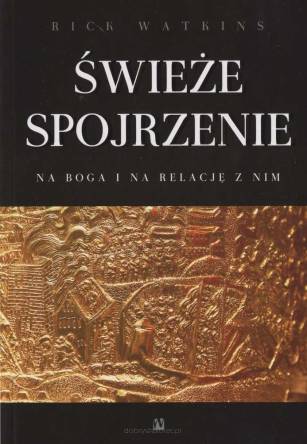 Świeże spojrzenie na Boga i na relację z Nim - Rick Watkins