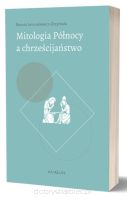 Mitologia Północy a chrześcijaństwo. Funkcjonowanie wybranych elementów przedchrześcijańskich mitów w średniowiecznej kulturze chrześcijańskiej w świetle źródeł skandynawskich i anglosaskich