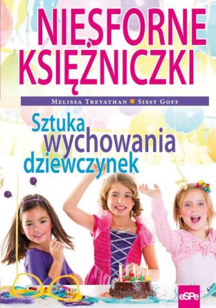 Niesforne księżniczki Sztuka wychowania dziewczynek - Sissy Goff, Melissa Trevathan