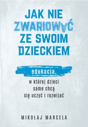 Jak nie zwariować ze swoim dzieckiem - Mikołaj Marcela