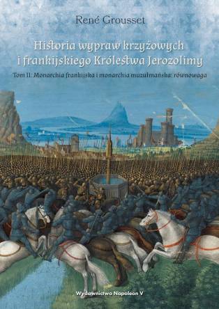 Historia wypraw krzyżowych i frankijskiego Królestwa Jerozolimy. Tom II. Monarchia frankijska i monarchia muzułmańska równowaga