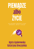 Pieniądze albo życie. Jak pieniądze wpływają na nasze zachowanie, emocje i relacje