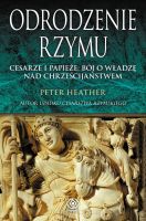 Odrodzenie Rzymu. Cesarze i papieże: bój o władzę nad chrześcijaństwem - Peter Heather