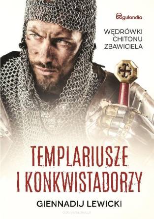 Wędrówki Chitonu Zbawiciela. Templariusze i konkwistadorzy