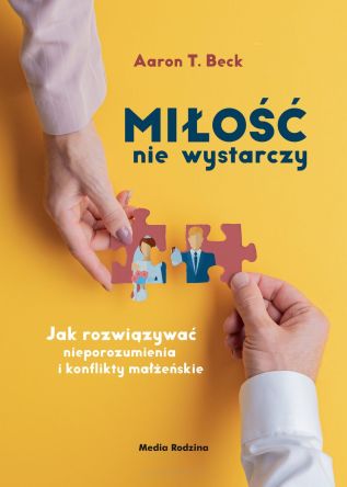 Miłość nie wystarczy. Jak rozwiązywać nieporozumienia i konflikty małżeńskie - Aaron T. Beck