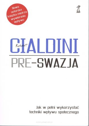 Pre-swazja. Jak w pełni wykorzystać techniki wpływu społecznego (oprawa miękka) wyd. 2023