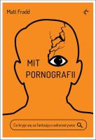 Mit pornografii. Co kryje się za fantazją o seksrozrywce