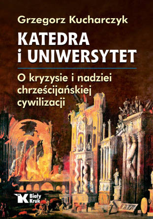 Katedra i Uniwersytet. O kryzysie i nadziei chrześcijańskiej cywilizacji