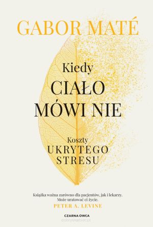 Kiedy ciało mówi nie. Koszty ukrytego stresu - Gabor Maté