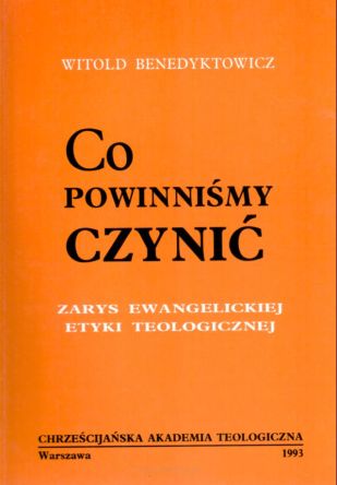 Co powinniśmy czynić. Zarys ewangelickiej etyki teologicznej