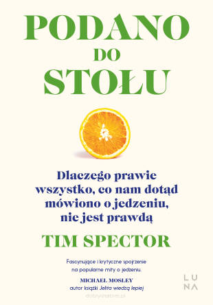 Podano do stołu. Dlaczego prawie wszystko, co nam dotąd mówiono o jedzeniu, nie jest prawdą